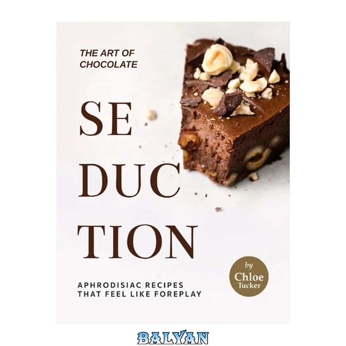 جلد کتاب The Art of Chocolate Seduction: Aphrodisiac Recipes that Feel like Foreplay