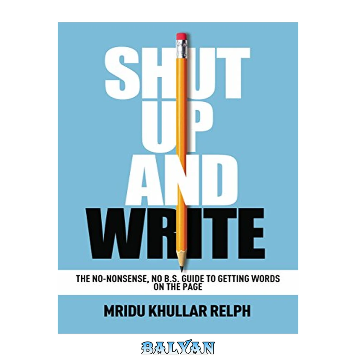 جلد کتاب Shut Up and Write: The No-Nonsense, No B.S. Guide to Getting Words on the Page