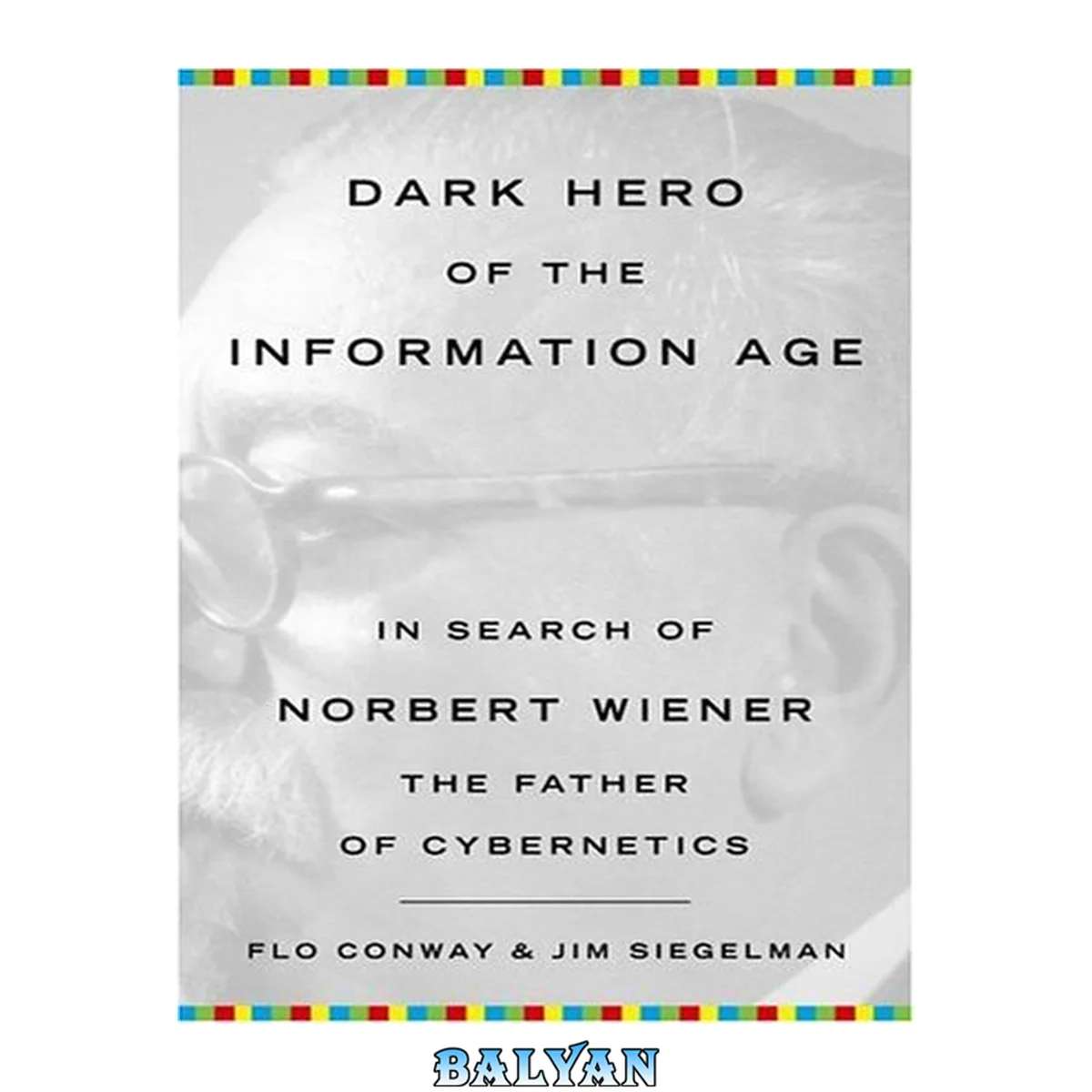 جلد کتاب Dark Hero of the Information Age : In Search of Norbert Wiener, The Father of Cybernetics