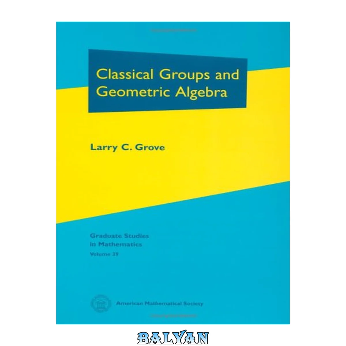جلد کتاب Classical Groups and Geometric Algebra (Graduate Studies in Mathematics)