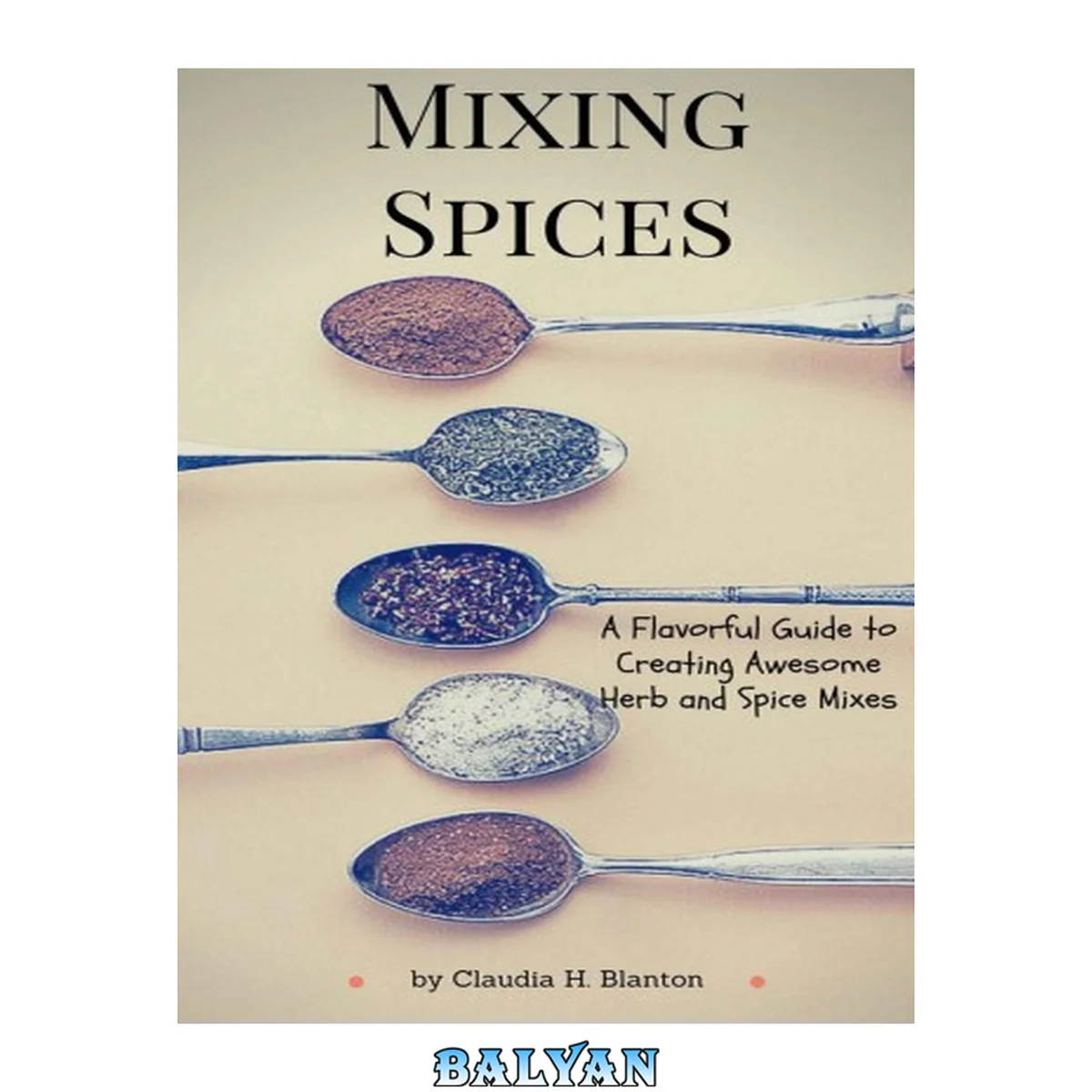 جلد کتاب Mixing Spices: A Flavorful Guide To Creating Awesome Herb And Spice Mixes