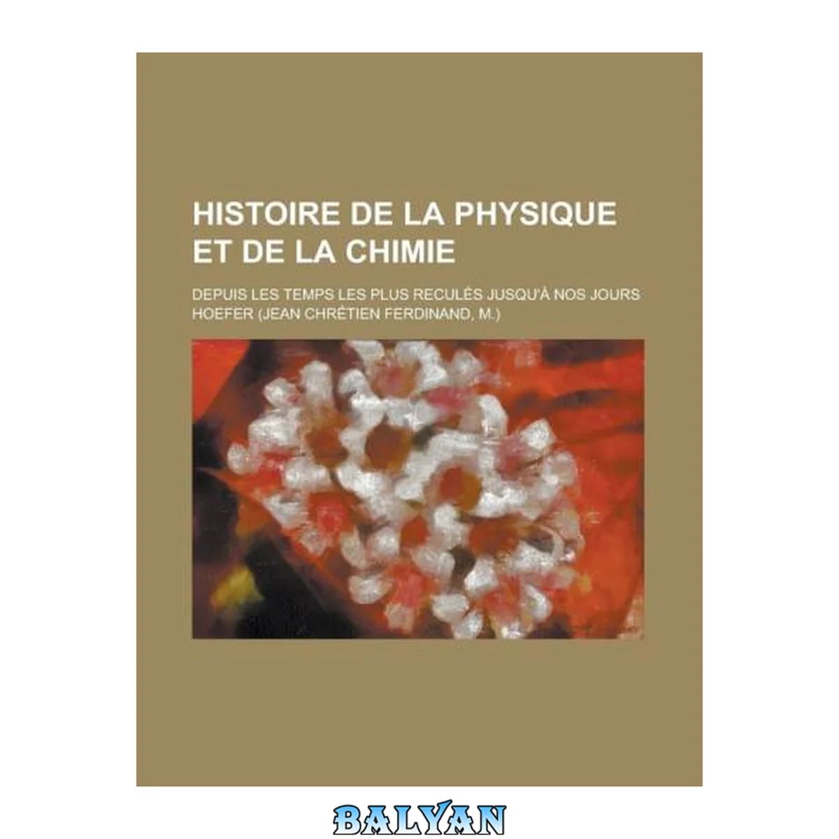 جلد کتاب Histoire de la Physique et Chimie depuis les temps les plus reculés jusqu'à nos jours