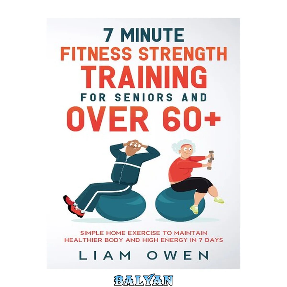 جلد کتاب 7 Minute Fitness Strength Training for Seniors and Over 60+: Simple Home Exercise to Maintain Healthier Body and High Energy in 7 Days