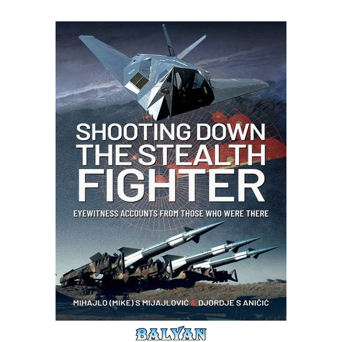جلد کتاب Shooting Down the Stealth Fighter : Eyewitness Accounts From Those Who Were There