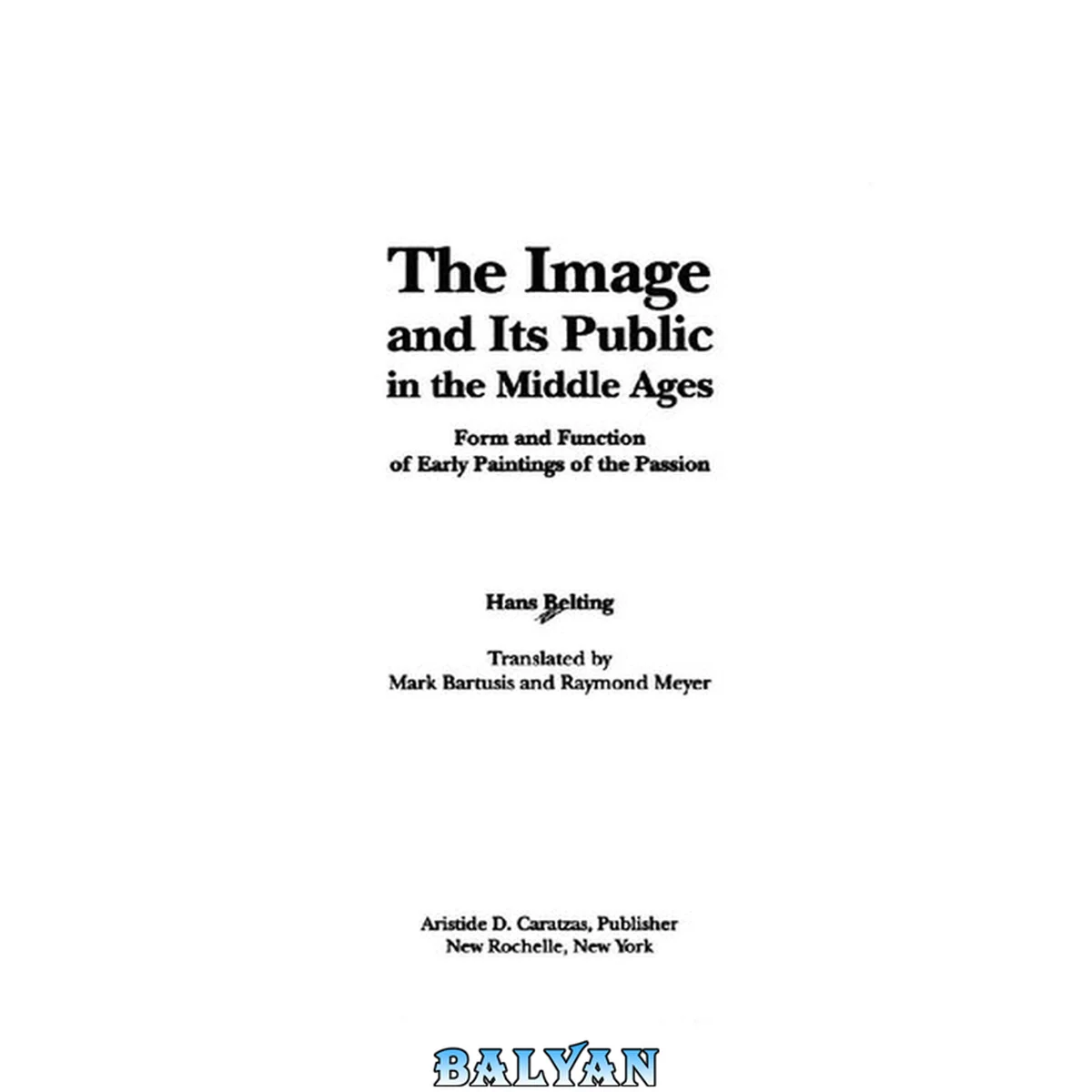 جلد کتاب The image and its public in the Middle Ages : form and function of early paintings of the Passion