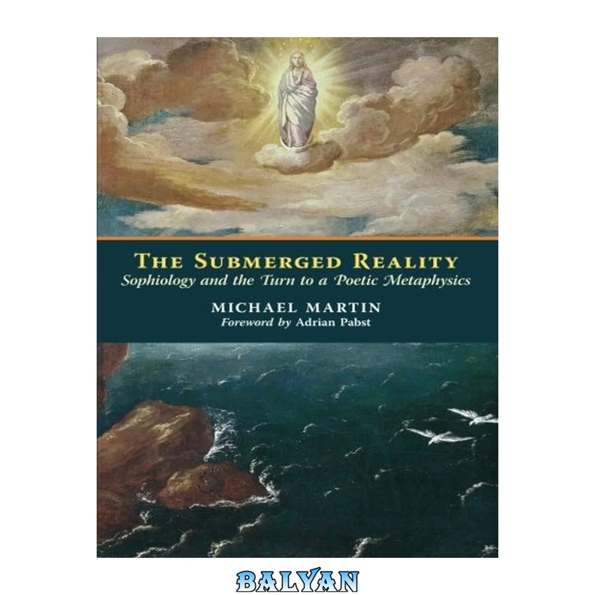 جلد کتاب The submerged reality : sophiology and the turn to a poetic metaphysics