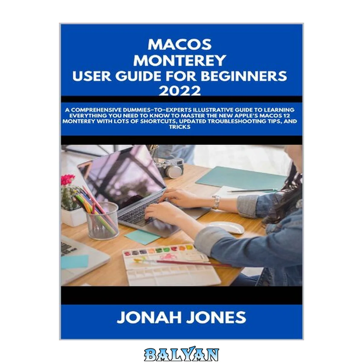 جلد کتاب macOS Monterey User Guide for Beginners 2022: A comprehensive dummies-to-experts illustrative guide to learning everything you need to know to master the new Apple's macOS 12 Monterey with lots of shortcuts, updated troubleshooting tips, and tricks