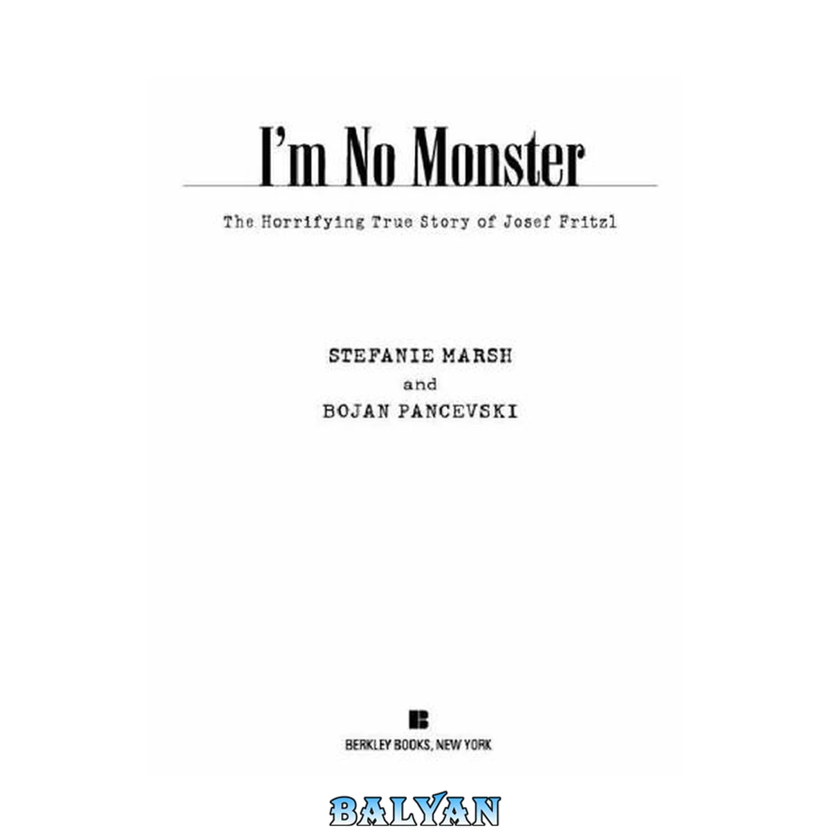 جلد کتاب I'm No Monster : The Horrifying True Story of Josef Fritzl