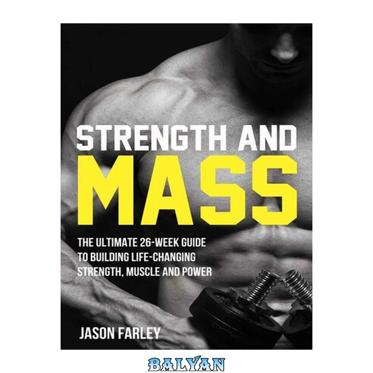 جلد کتاب Strength and Mass: The Ultimate 26-Week Guide To Building Life-Changing Strength, Muscle and Power (The Build Muscle, Strength, Power &amp; Bulking Diet Training Series)