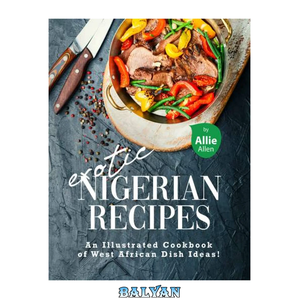 جلد کتاب Exotic Nigerian Recipes: An Illustrated Cookbook of West African Dish Ideas!