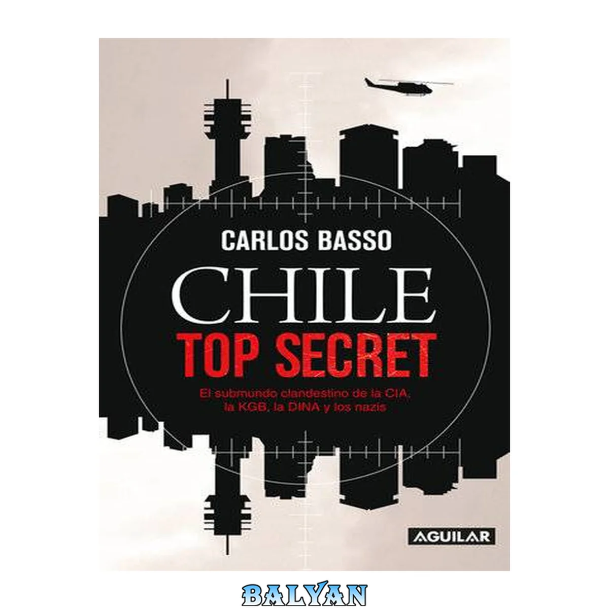 جلد کتاب Chile top Secret: El submundo clandestino de la CIA, la KGB, la DINA y los nazis (Spanish Edition)