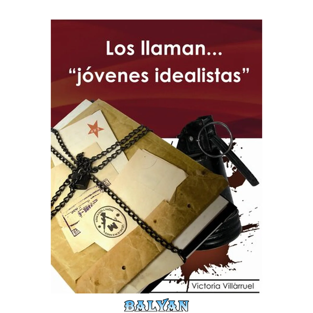 جلد کتاب Los llaman ... "jovenes idealistas" : la guerra revolucionaria en la Argentina ; historias de crímenes silenciados y de víctimas sin reparación