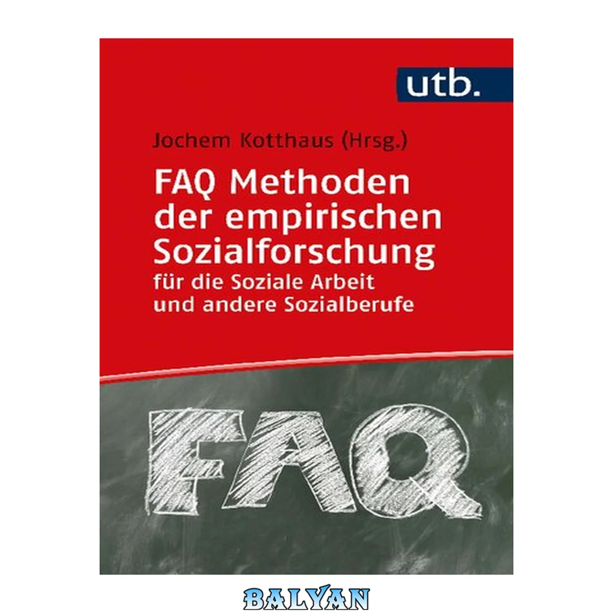 جلد کتاب FAQ Methoden der empirischen Sozialforschung für die Soziale Arbeit und andere Sozialberufe: Herausgegeben:Kotthaus, Jochem