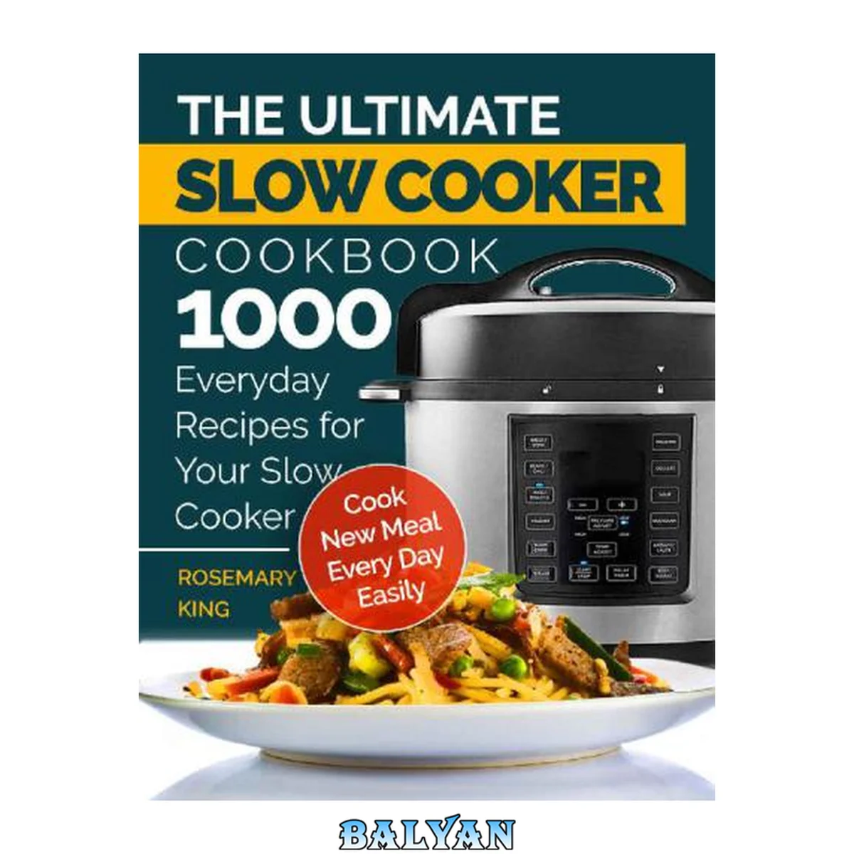 جلد کتاب The Ultimate Slow Cooker Cookbook: 1000 Everyday Recipes for Your Slow Cooker. Cook New Meal Every Day Easily