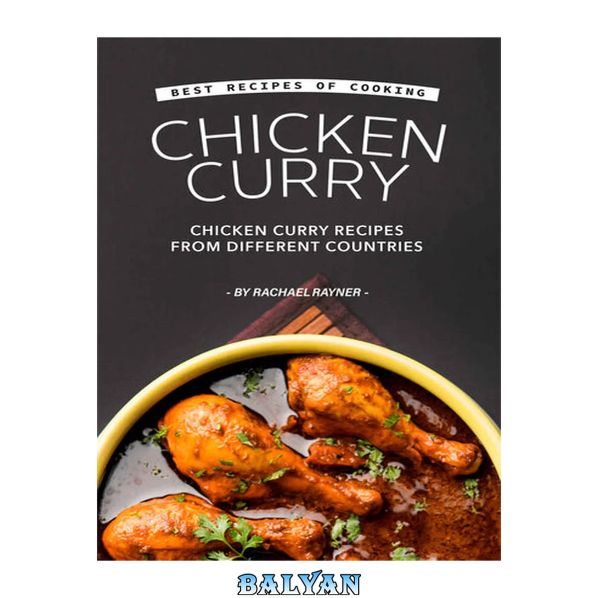 جلد کتاب Best Recipes of Cooking Chicken Curry: Chicken Curry Recipes from Different Countries