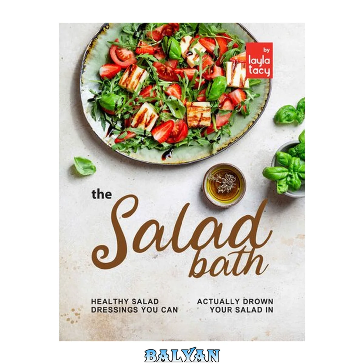 جلد کتاب The Salad Bath Healthy Salad Dressings You Can Actually Drown Your Salad