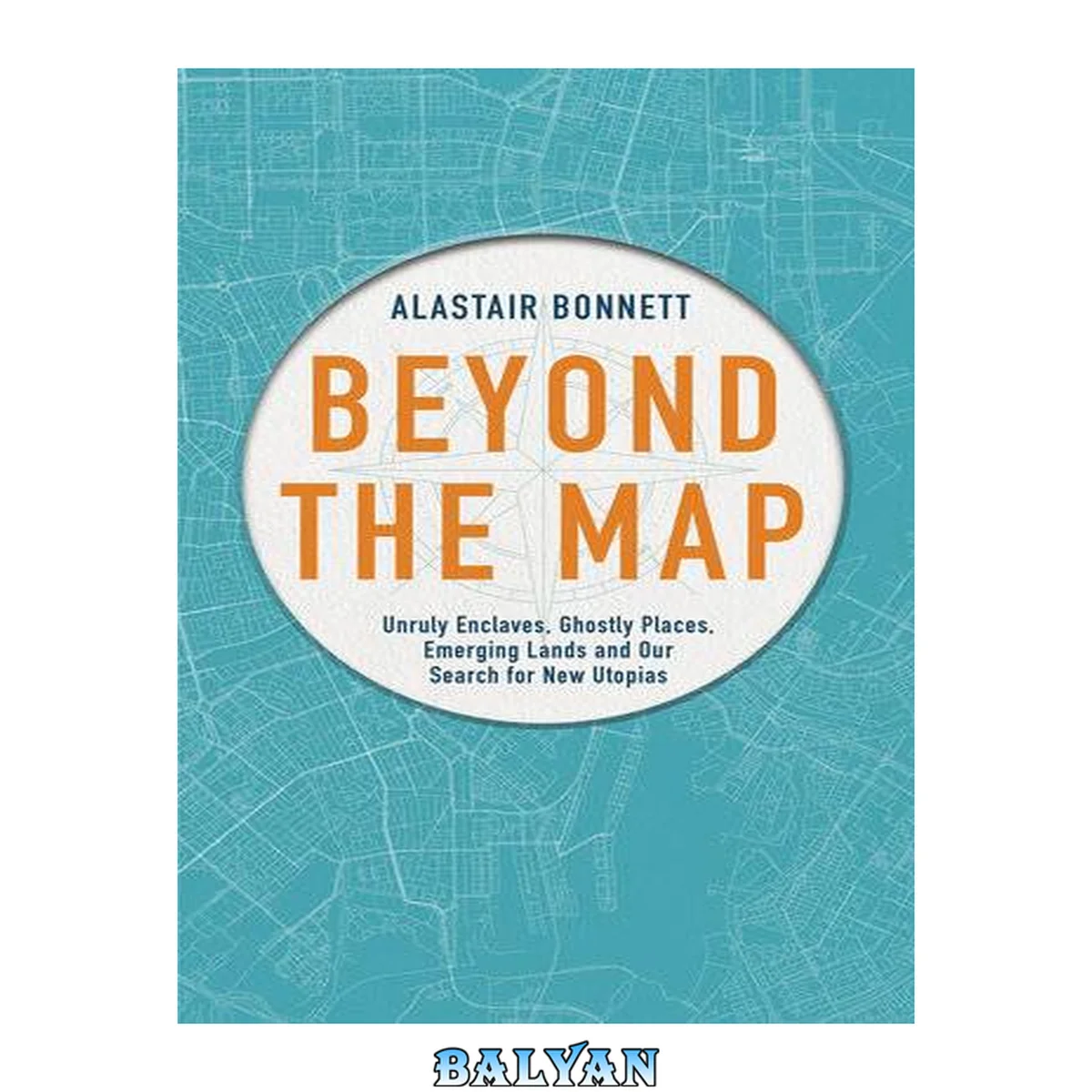 جلد کتاب Beyond the Map (from the author of Off the Map) : Unruly enclaves, ghostly places, emerging lands and our search for new utopias