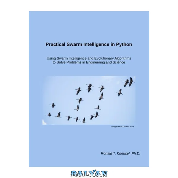 Practical Swarm Intelligence in Python Using. Swarm Intelligence and Evolutionary Algorithms to Solve Problems in Engineering and Science