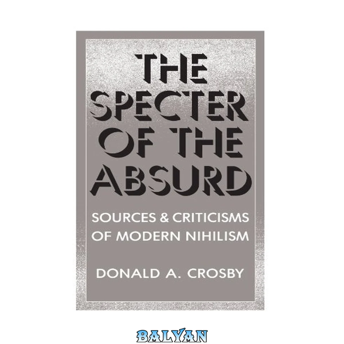 جلد کتاب The Specter of the Absurd: Sources and Criticisms of Modern Nihilism (Suny Series in Philosophy)