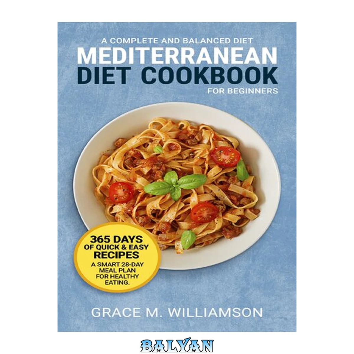 جلد کتاب Mediterranean Diet Cookbook for Beginners: A Complete and Balanced Diet: 365 Days of Quick and Easy Recipes. A Smart 28-Day Meal Plan For Healthy Eating (Lose Weight With Grace 1)