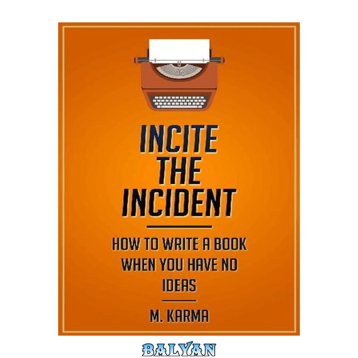 جلد کتاب Incite the Incident: How to Write a Book When You Have No Ideas