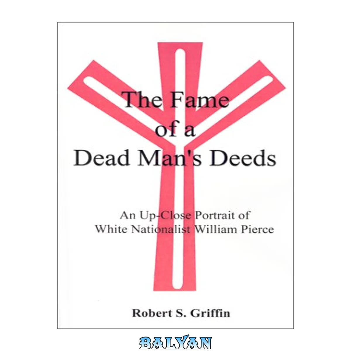 جلد کتاب The fame of a dead man's deeds : an up-close portrait of white nationalist William Pierce