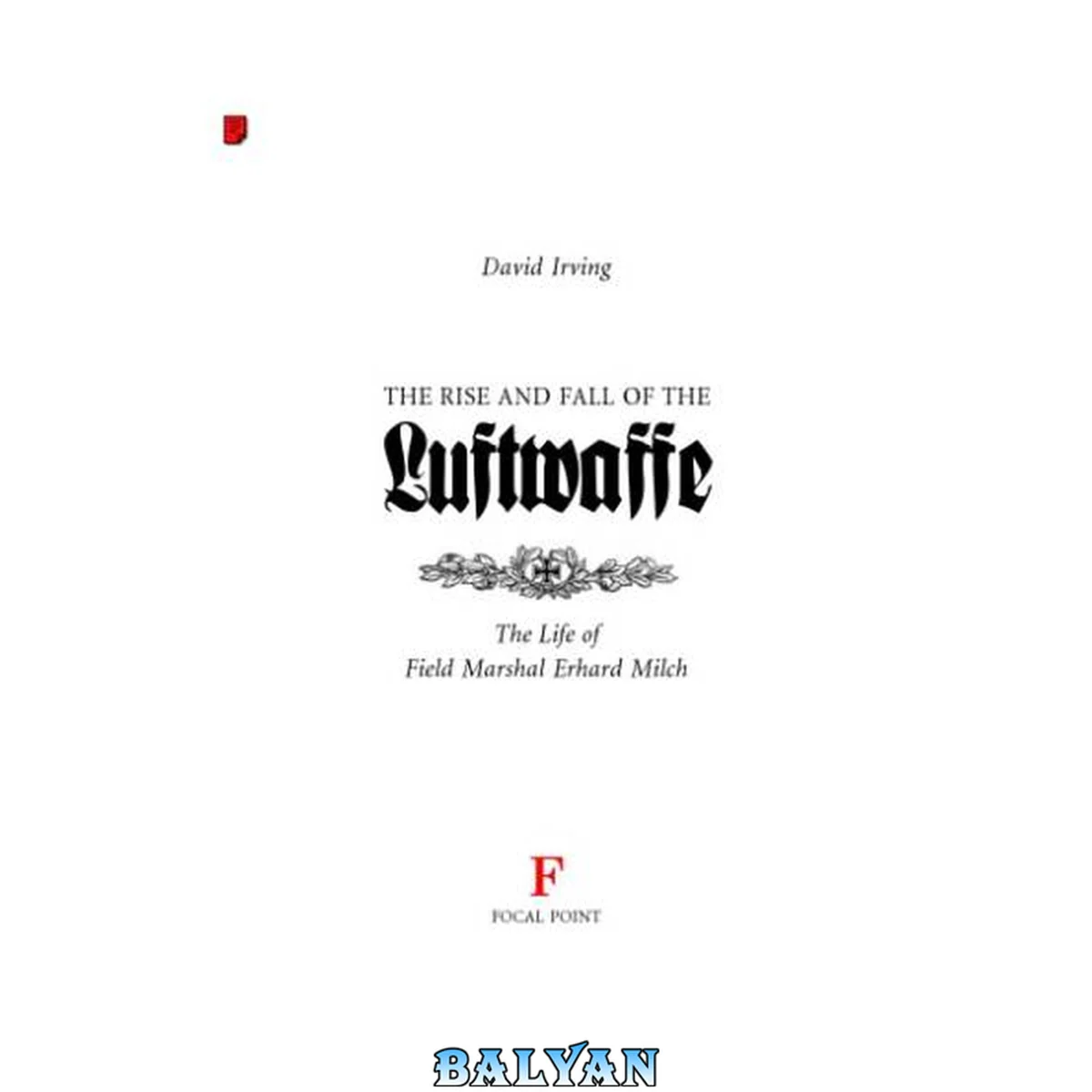 جلد کتاب Irving, David-The Rise and Fall of the Luftwaffe The Life of Field Marshall Erhard Milch-