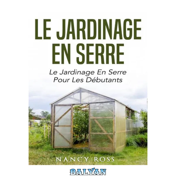 Le jardinage en serre: le jardinage en serre pour les débutants
