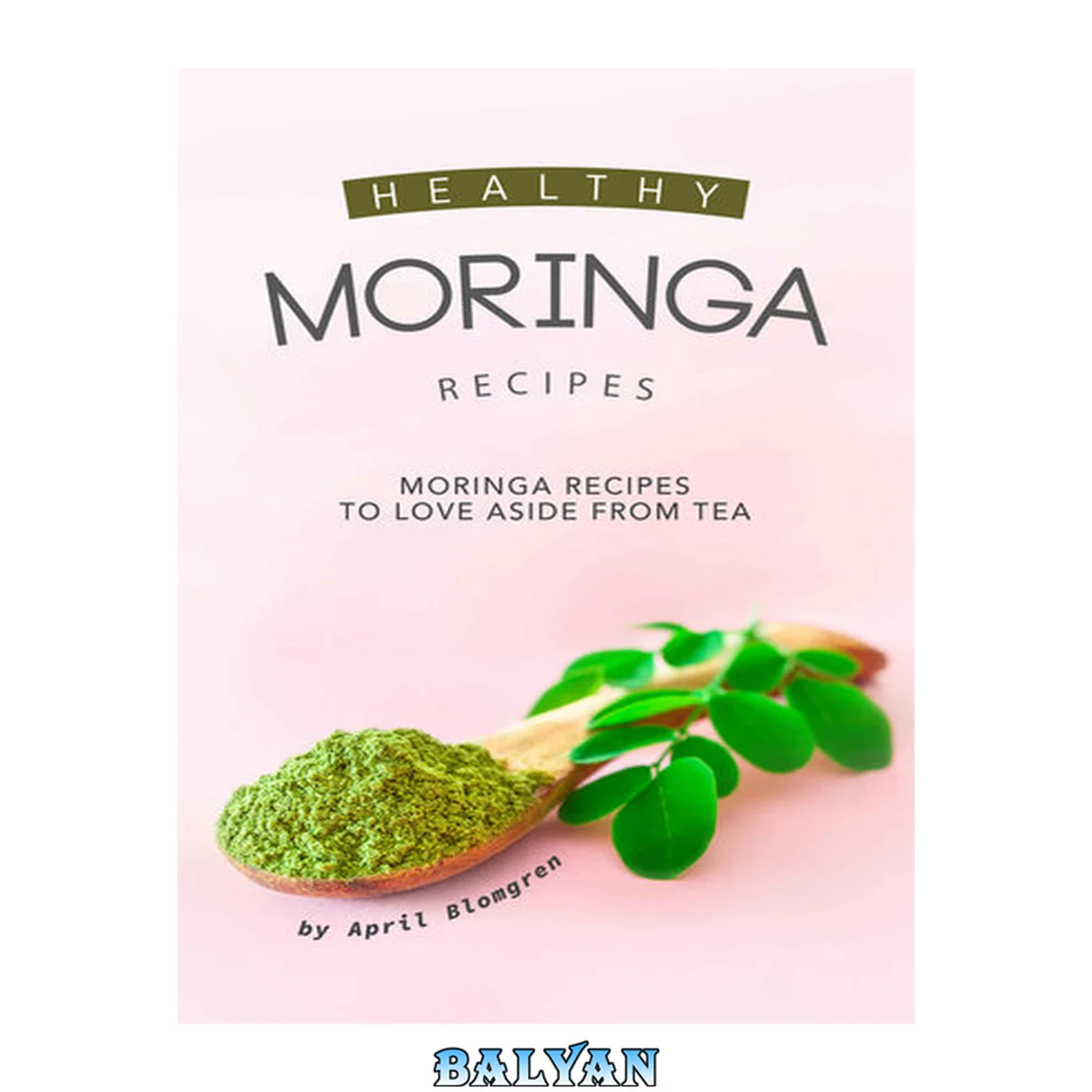 جلد کتاب Healthy Moringa Recipes: Moringa Recipes to Love Aside from Tea