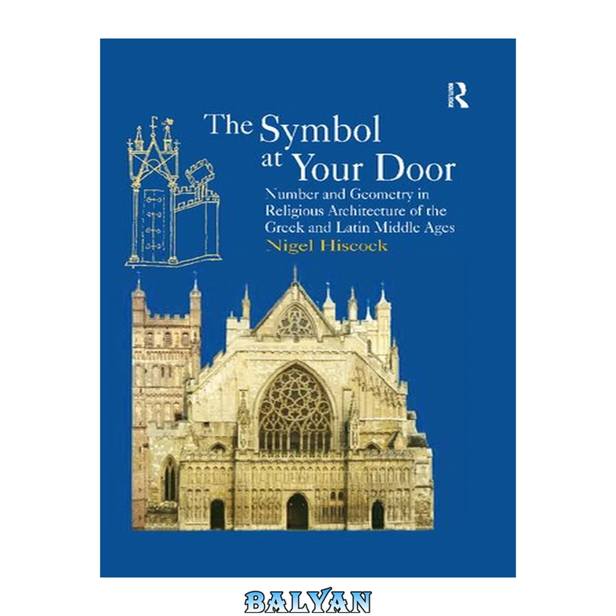 جلد کتاب The symbol at your door : number and geometry in the religious architecture of the Greek and Latin Middle Ages