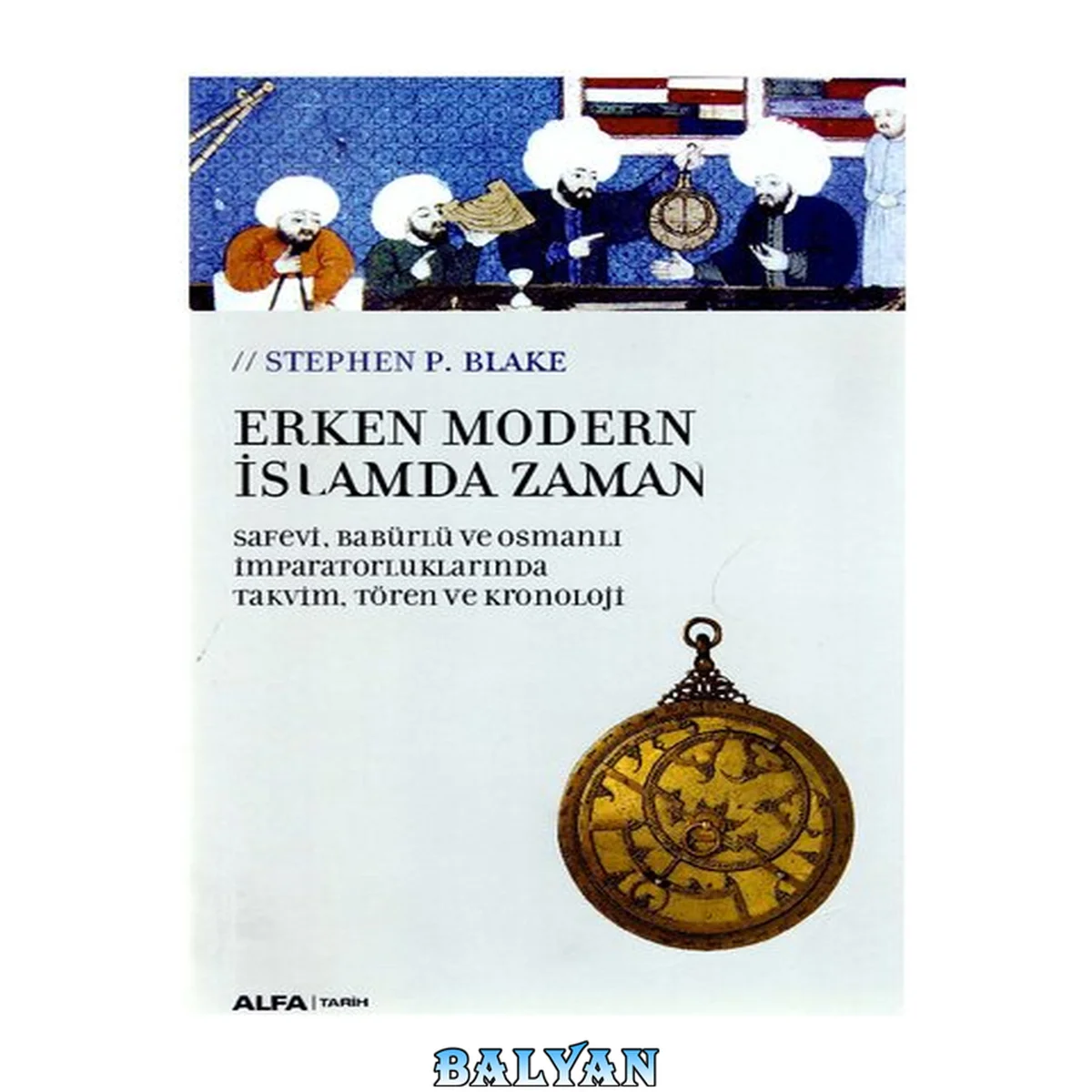 جلد کتاب Erken Modern İslamda Zaman - Safevi, Babürlü ve Osmanlı İmparatorluklarında Takvim, Tören ve Kronoloji