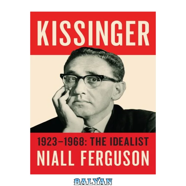 Kissinger, volume 1 : the idealist, 1923-1968