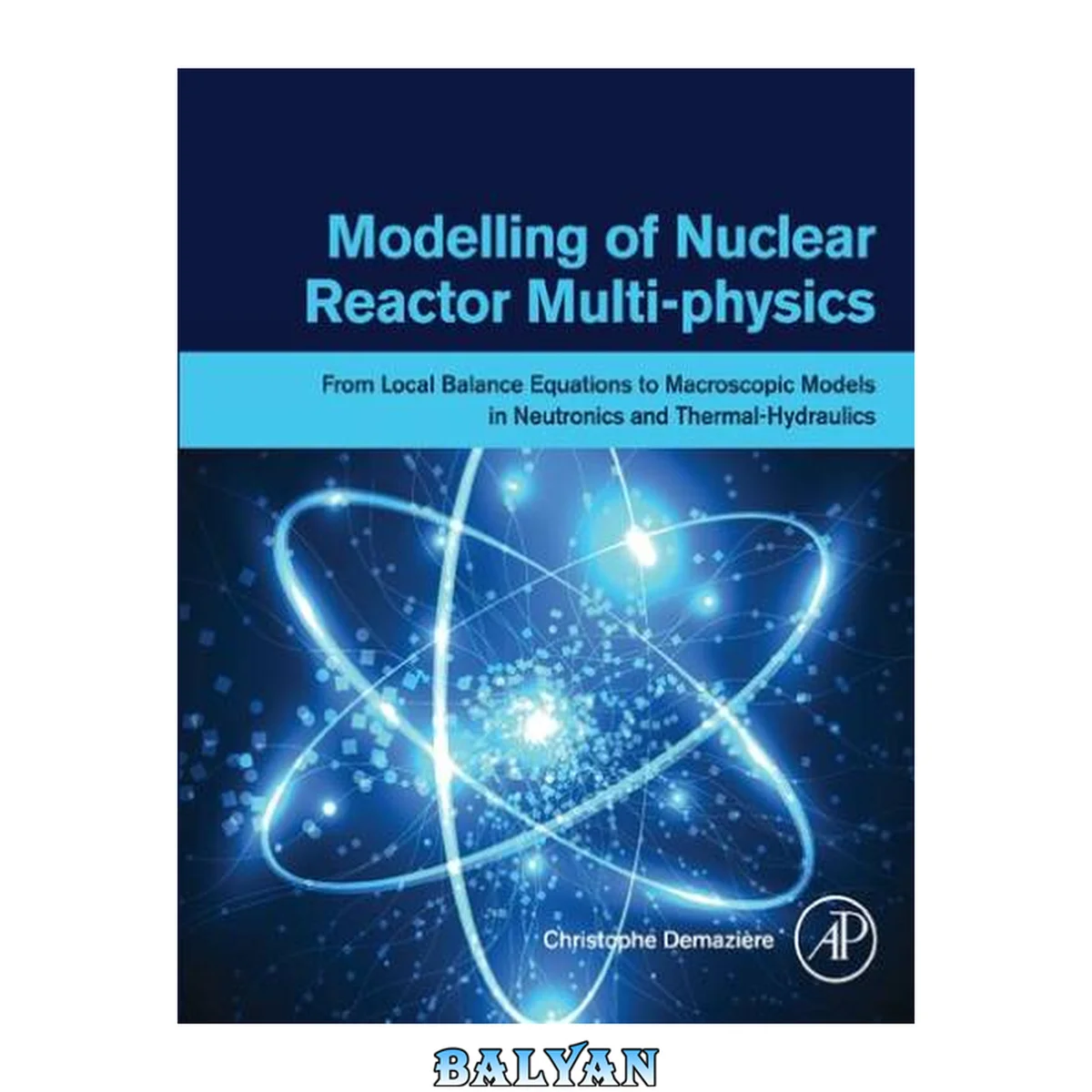 جلد کتاب Modelling of Nuclear Reactor Multi-physics : From Local Balance Equations to Macroscopic Models in Neutronics and Thermal-Hydraulics