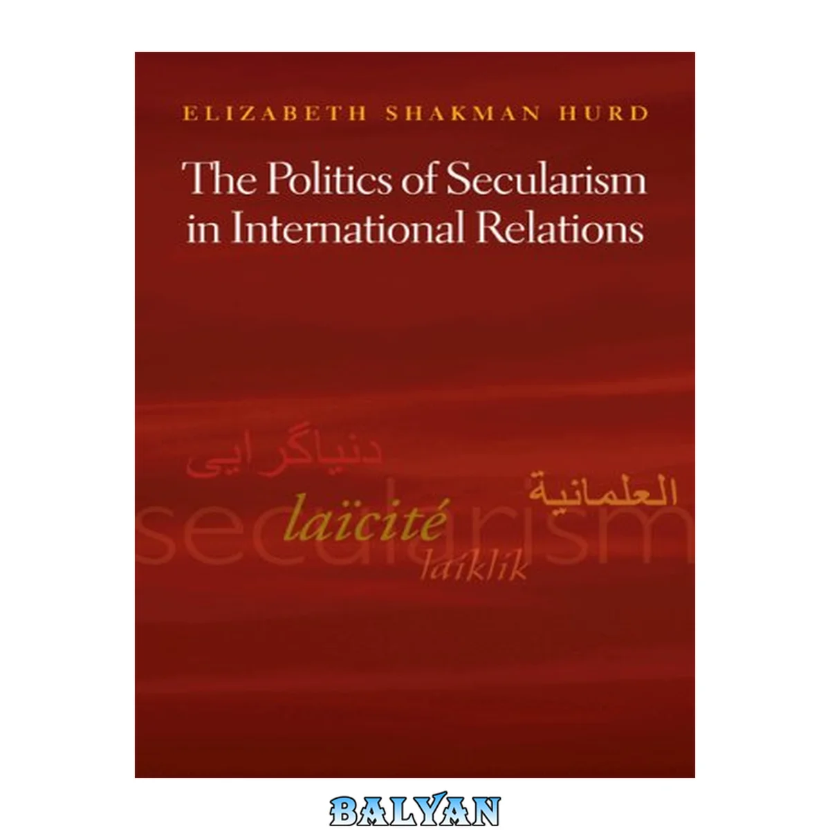جلد کتاب The Politics of Secularism in International Relations (Princeton Studies in International History and Politics (112))