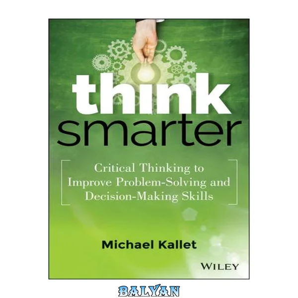 Think Smarter : Critical Thinking to Improve Problem-Solving and Decision-Making Skills