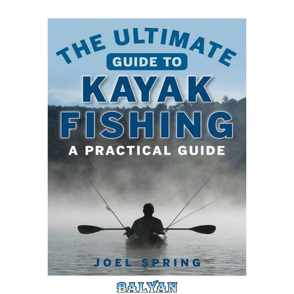 The Ultimate Guide to Kayak Fishing: A Practical Guide (Ultimate Guides)