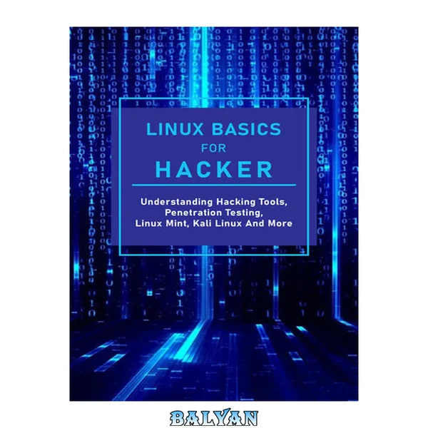 Linux Basics For Hacker: Understanding Hacking Tools, Penetration Testing, Linux Mint, Kali Linux And More: Kali Linux Hacking Commands