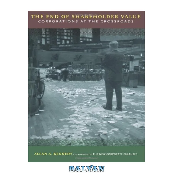 The End Of Shareholder Value : Corporations At The Crossroads