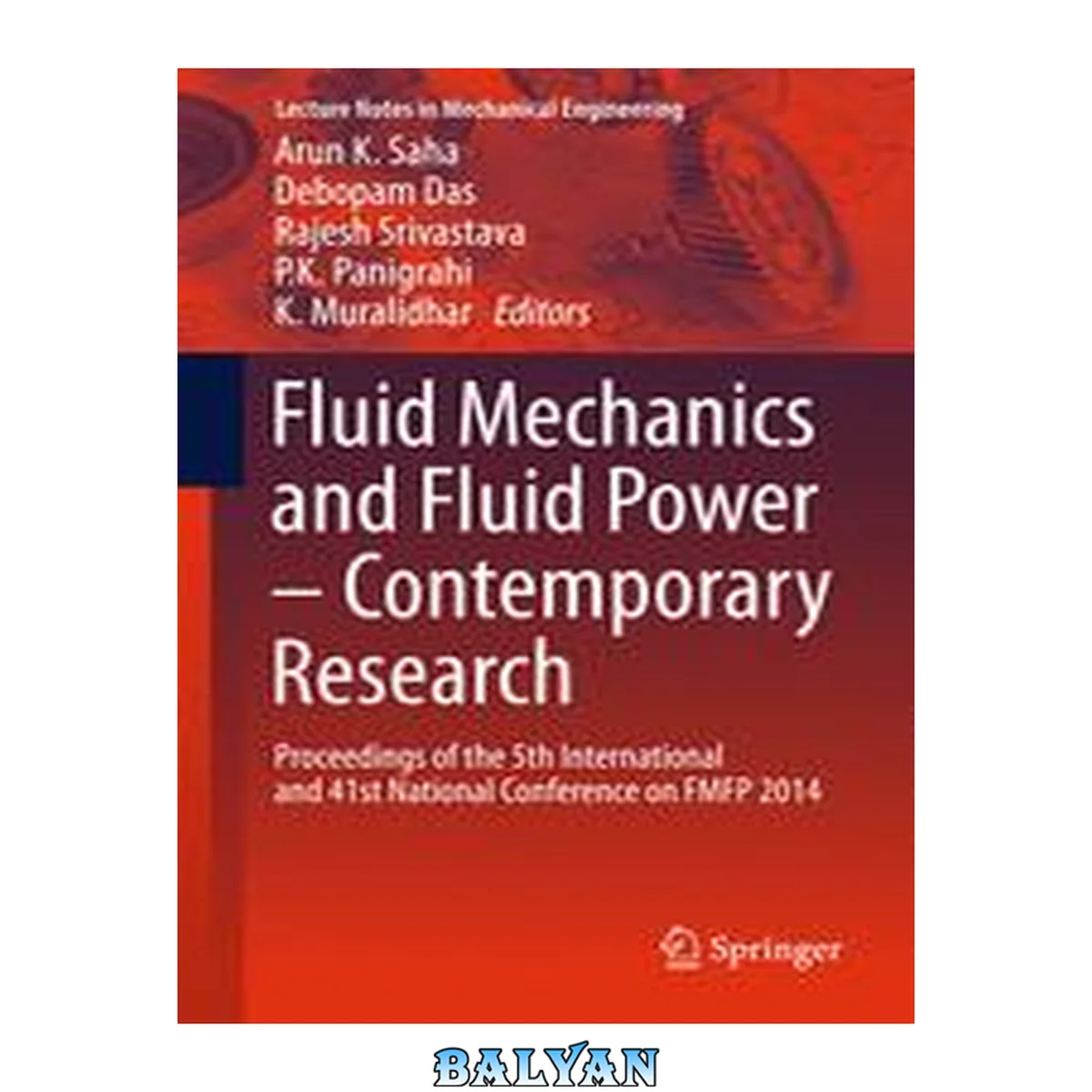 جلد کتاب Fluid Mechanics and Fluid Power – Contemporary Research: Proceedings of the 5th International and 41st National Conference on FMFP 2014 (Lecture Notes in Mechanical Engineering)