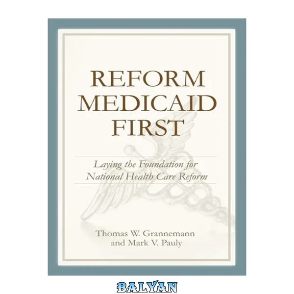 Reform Medicaid first : laying the foundation for national health care reform