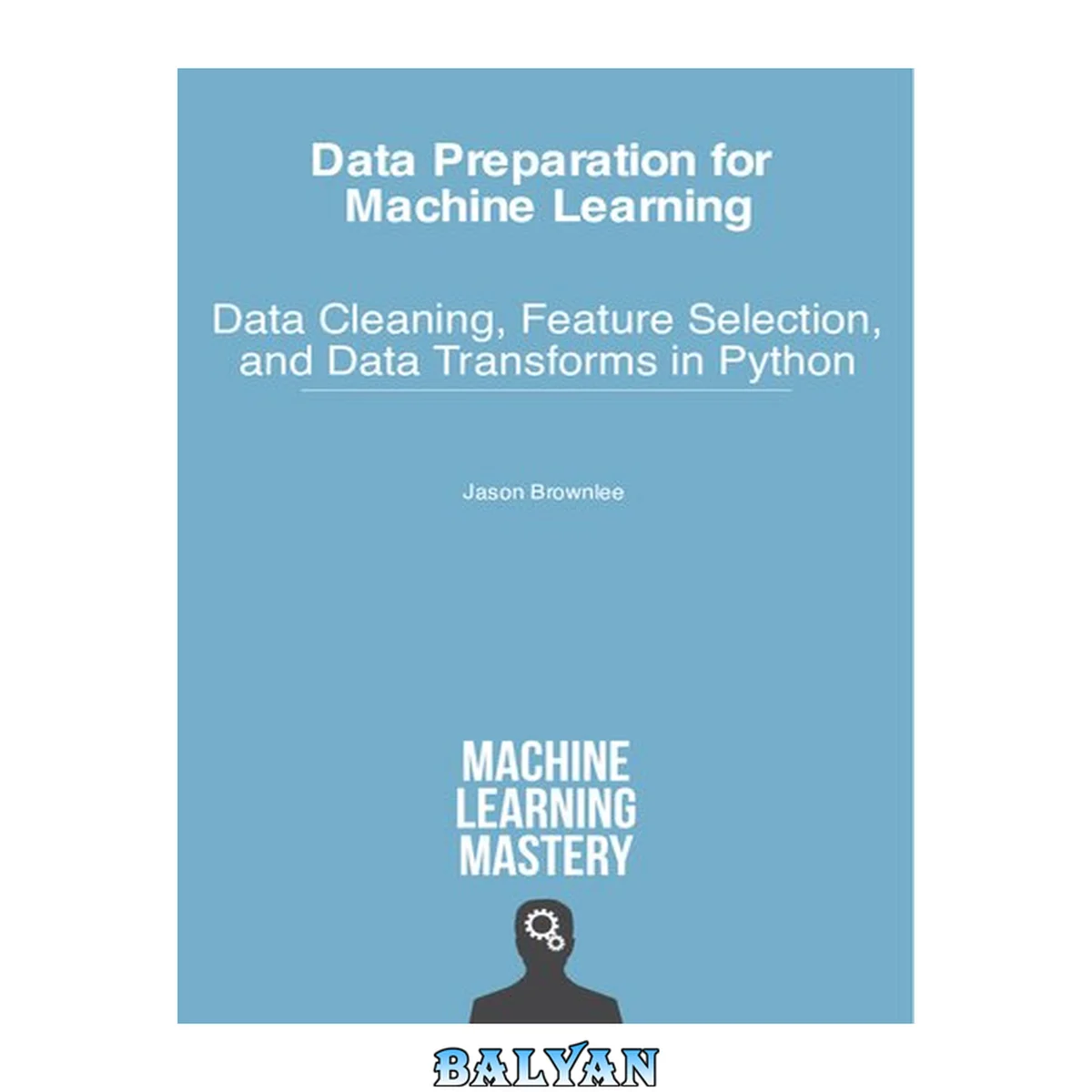 دانلود کتاب Data Preparation for Machine Learning - Data Cleaning ...