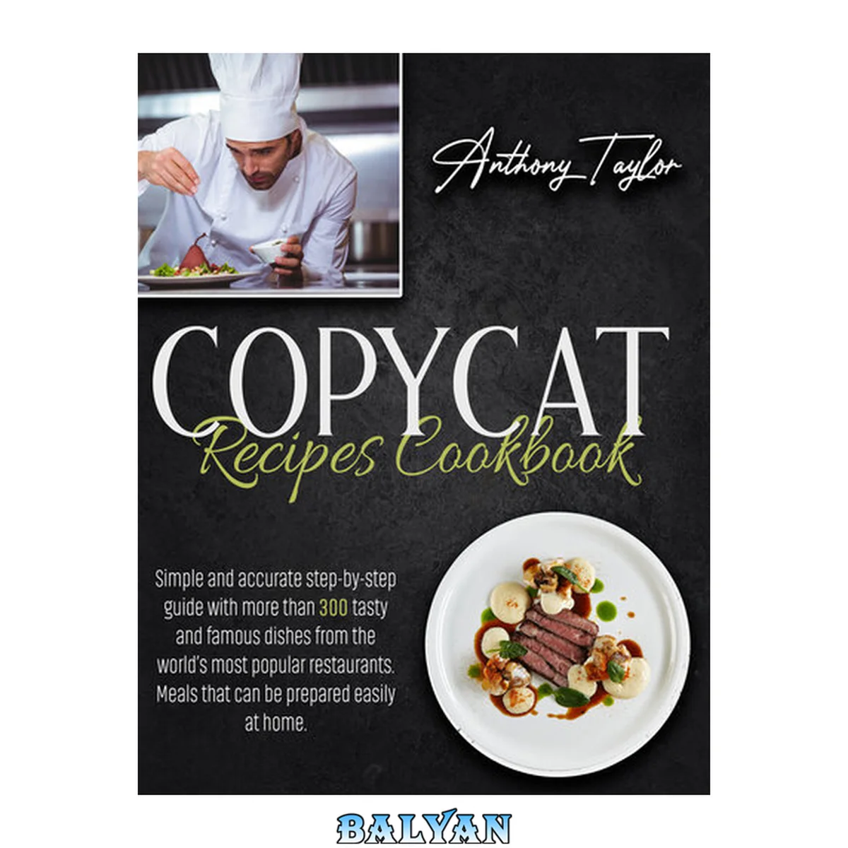جلد کتاب Copycat Recipes Cookbook: Simple And Accurate Step-By-Step Guide With More Than 300 Tasty And Famous Dishes From The World’s Most Popular Restaurants. Meals That Can Be Prepared Easily At Home.