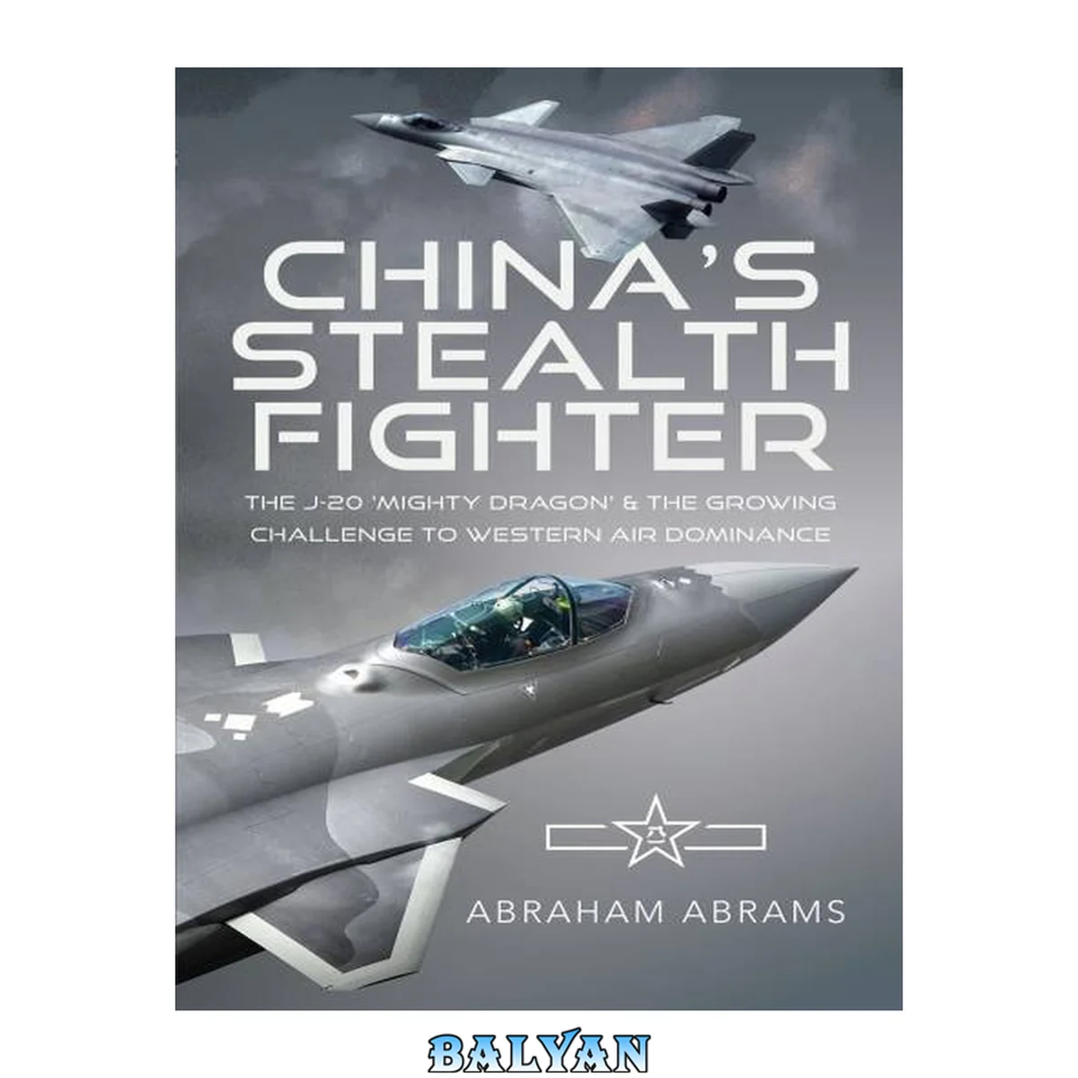 جلد کتاب China’s Stealth Fighter: The J-20 ‘Mighty Dragon’ and the Growing Challenge to Western Air Dominance