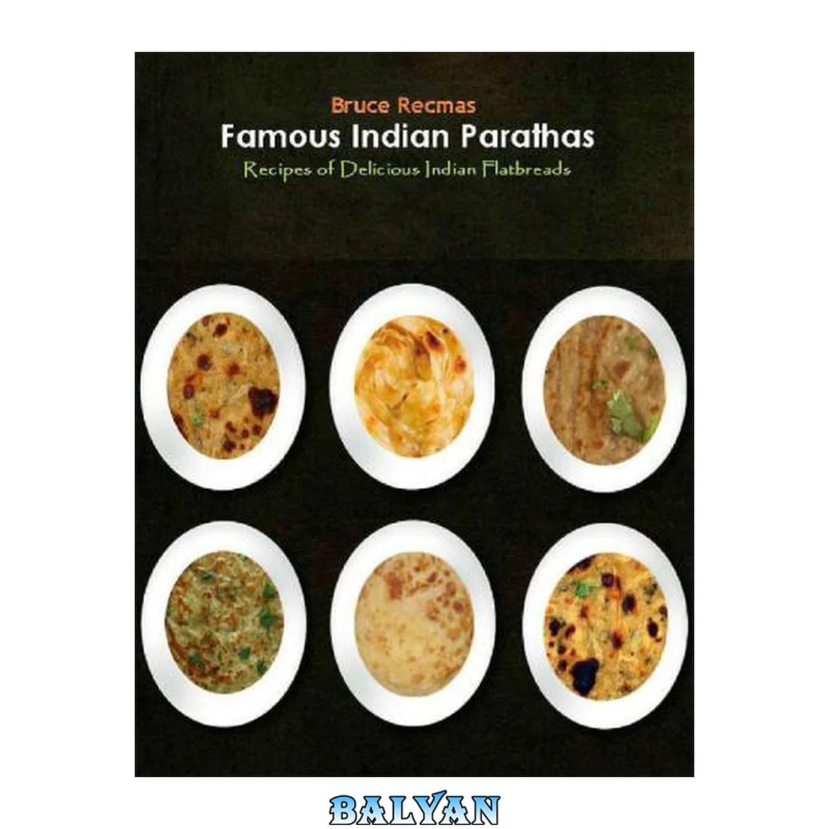 جلد کتاب Famous Indian Parathas Recipes of Delicious Indian Flatbreads from Bruce’s Kitchen