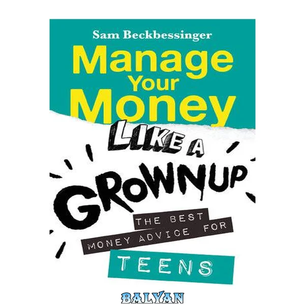 Manage Your Money Like a Grownup : The Best Money Advice for Teens