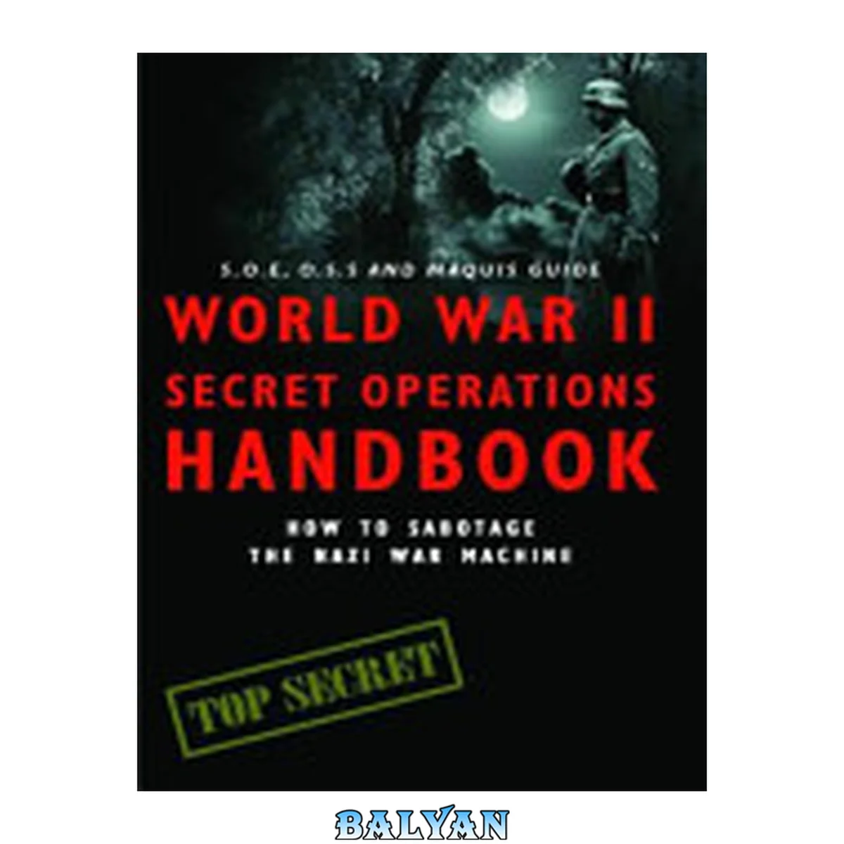 جلد کتاب World War II Secret Operations Handbook: How to Sabotage the Nazi War Machine. Stephen Hart &amp; Chris Mann