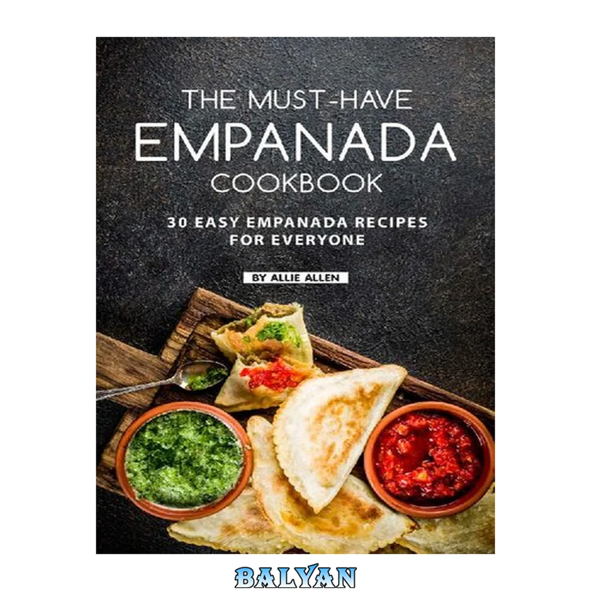جلد کتاب The Must-Have Empanada Cookbook: 30 Easy Empanada Recipes for Everyone