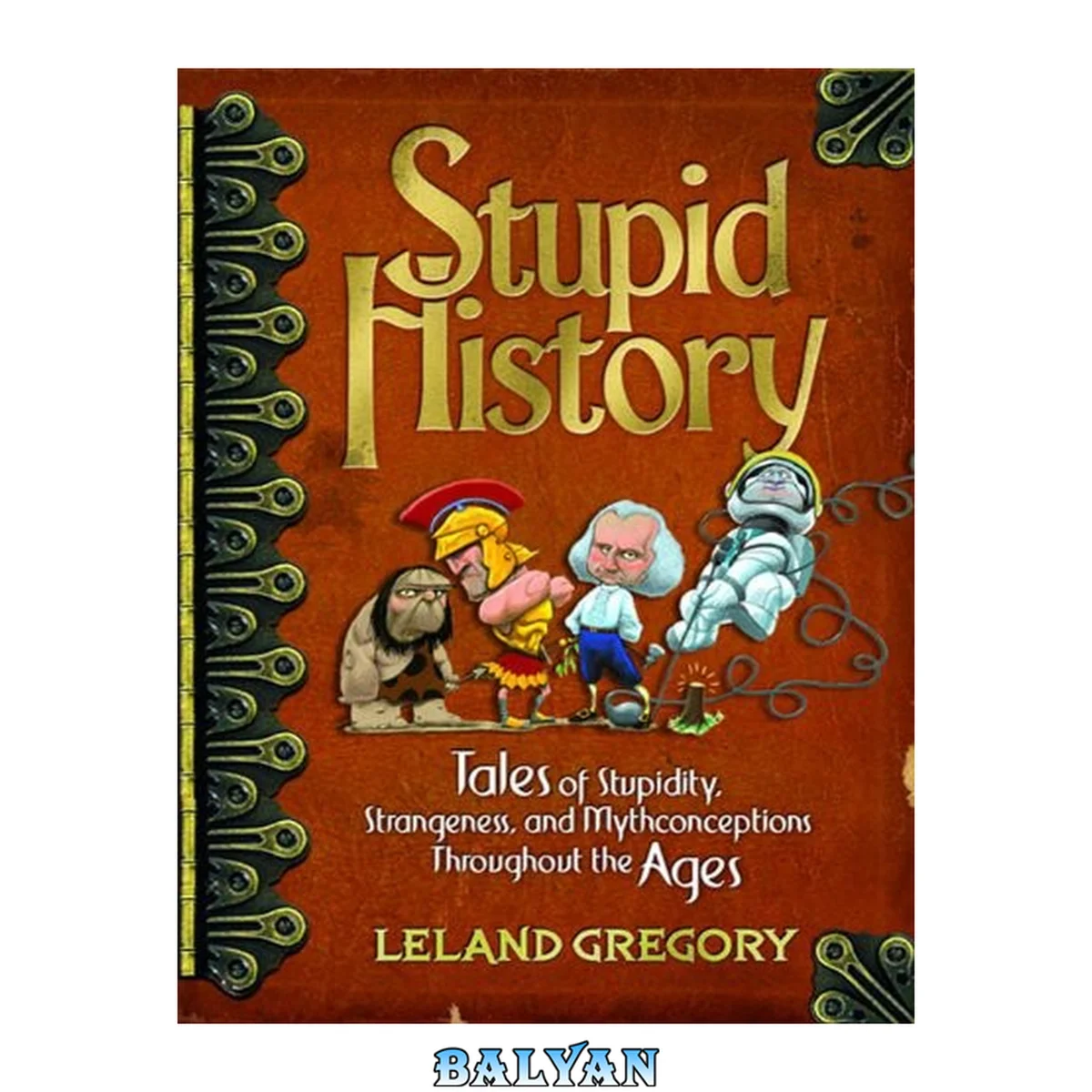 جلد کتاب Stupid history : tales of stupidity, strangeness, and mythconceptions throughout the ages
