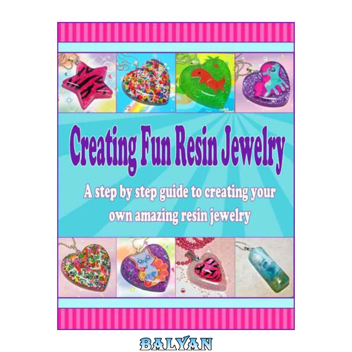 جلد کتاب Creating Fun Resin Jewelry: A step by step guide to creating your own amazing resin jewelry