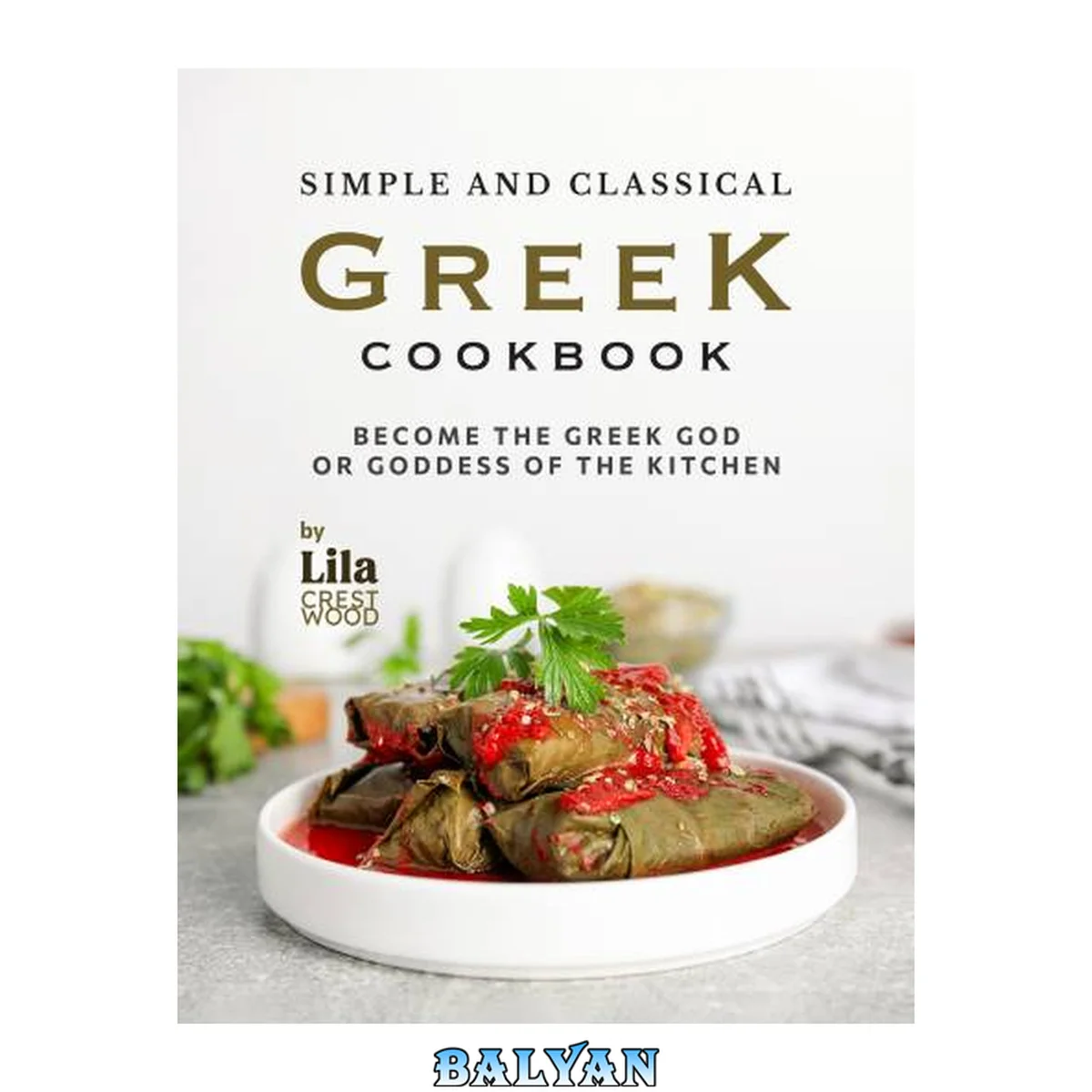 جلد کتاب Simple and Classical Greek Cookbook: Become the Greek God or Goddess of the Kitchen